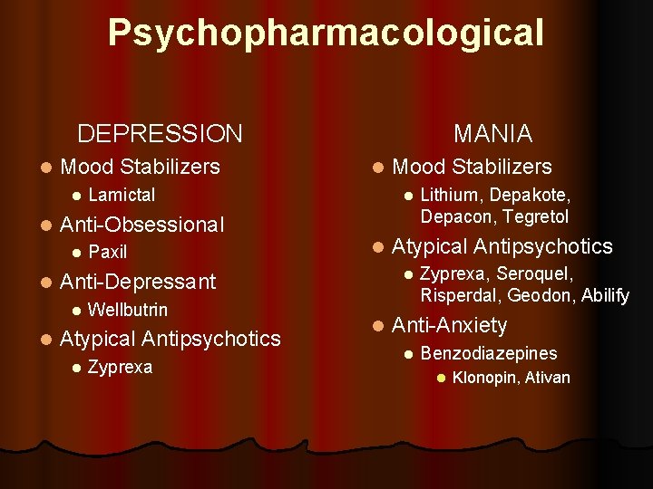 Psychopharmacological DEPRESSION l Mood Stabilizers l l Lamictal Paxil Wellbutrin Atypical Antipsychotics l Zyprexa