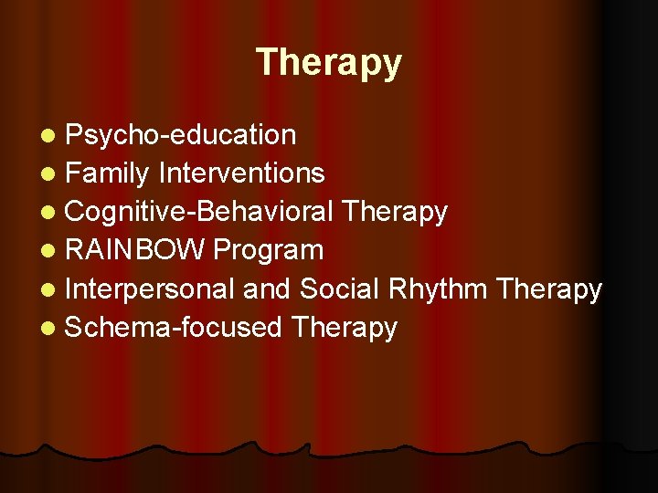 Therapy l Psycho-education l Family Interventions l Cognitive-Behavioral Therapy l RAINBOW Program l Interpersonal