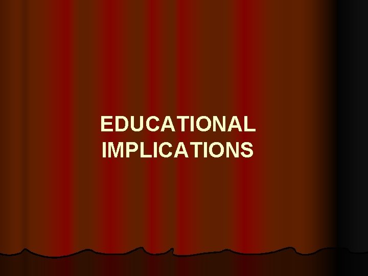 EDUCATIONAL IMPLICATIONS 
