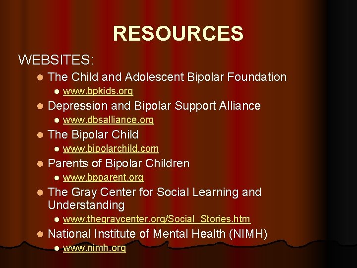 RESOURCES WEBSITES: l The Child and Adolescent Bipolar Foundation l l Depression and Bipolar