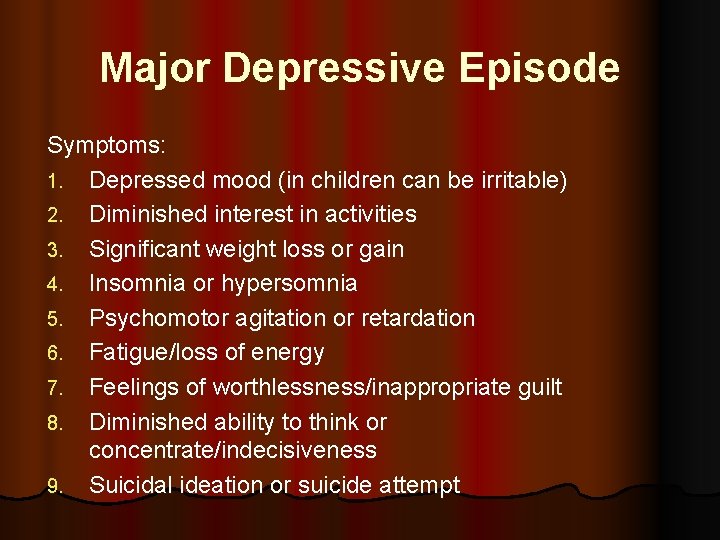 Major Depressive Episode Symptoms: 1. Depressed mood (in children can be irritable) 2. Diminished