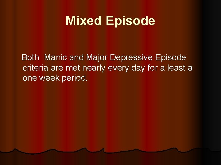 Mixed Episode Both Manic and Major Depressive Episode criteria are met nearly every day