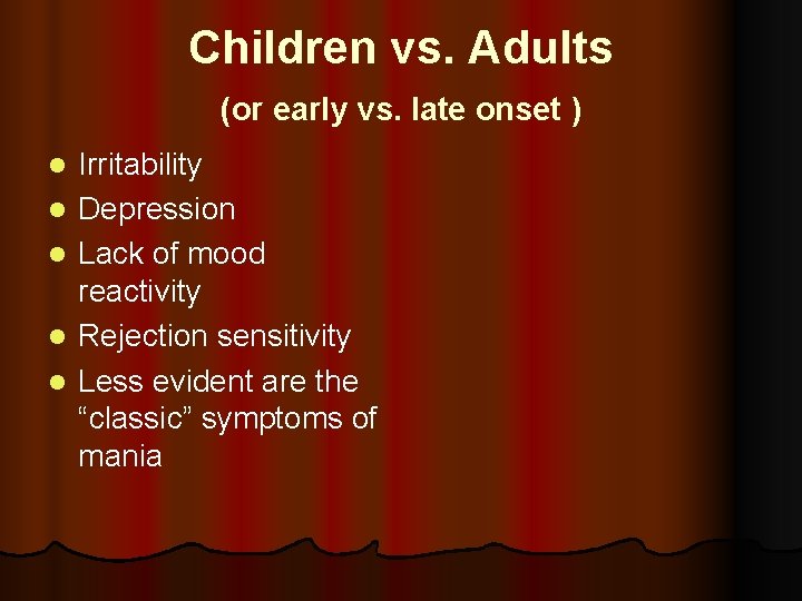 Children vs. Adults (or early vs. late onset ) l l l Irritability Depression