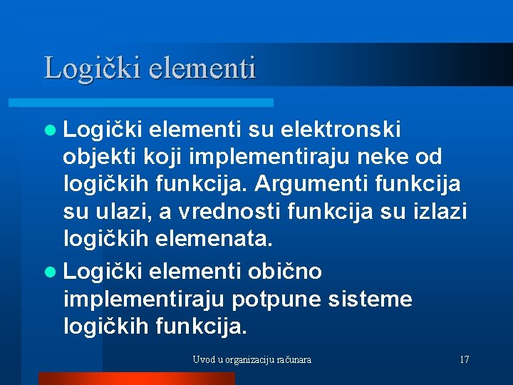 Logički elementi l Logički elementi su elektronski objekti koji implementiraju neke od logičkih funkcija.