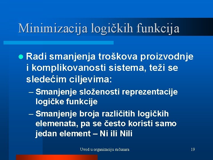 Minimizacija logičkih funkcija l Radi smanjenja troškova proizvodnje i komplikovanosti sistema, teži se sledećim