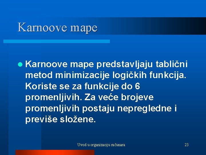 Karnoove mape l Karnoove mape predstavljaju tablični metod minimizacije logičkih funkcija. Koriste se za