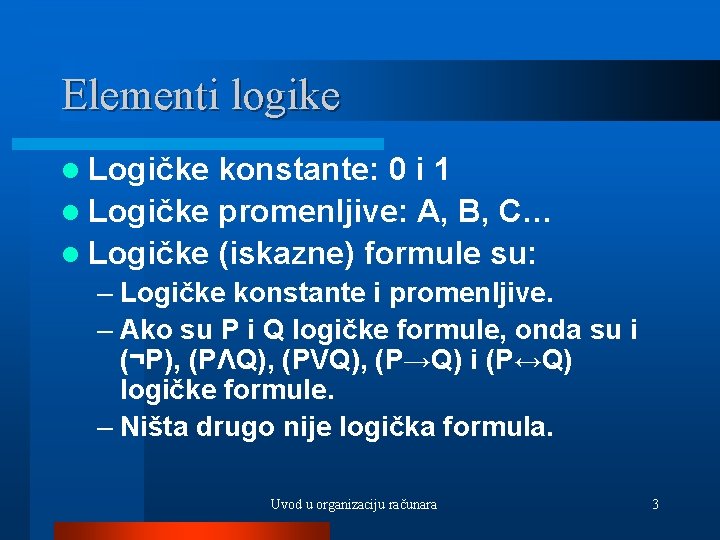 Elementi logike l Logičke konstante: 0 i 1 l Logičke promenljive: A, B, C…