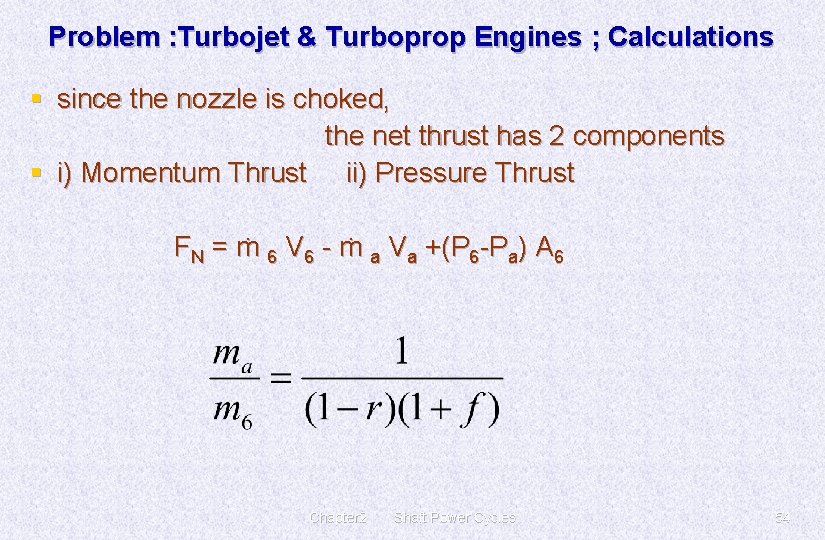 Problem : Turbojet & Turboprop Engines ; Calculations § since the nozzle is choked,