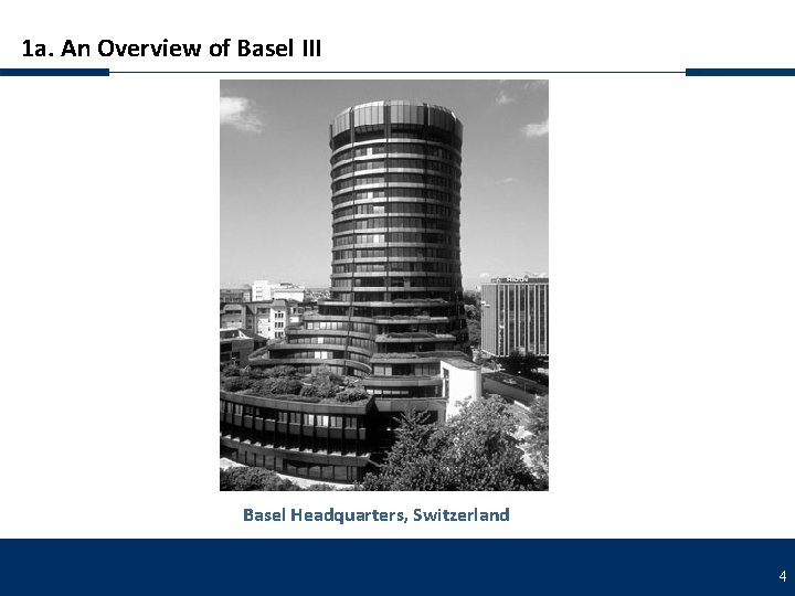 1 a. An Overview of Basel III Basel Headquarters, Switzerland 4 