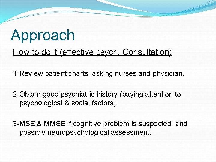 Approach How to do it (effective psych. Consultation) 1 -Review patient charts, asking nurses