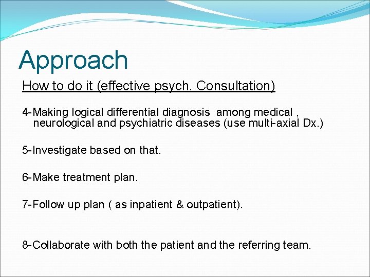 Approach How to do it (effective psych. Consultation) 4 -Making logical differential diagnosis among