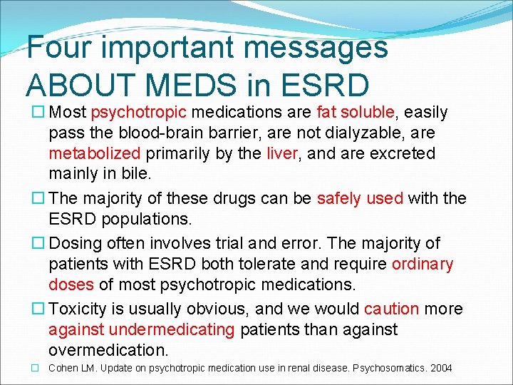 Four important messages ABOUT MEDS in ESRD Most psychotropic medications are fat soluble, easily