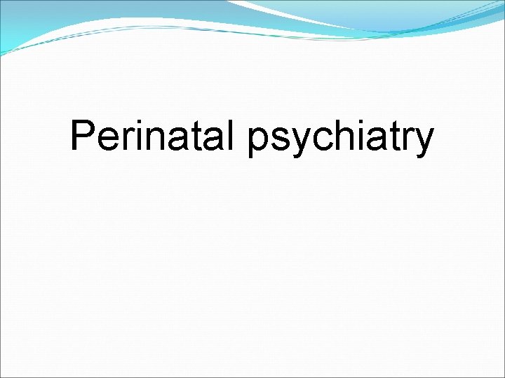 Perinatal psychiatry 