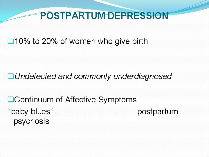 POSTPARTUM DEPRESSION q 10% to 20% of women who give birth q. Undetected and