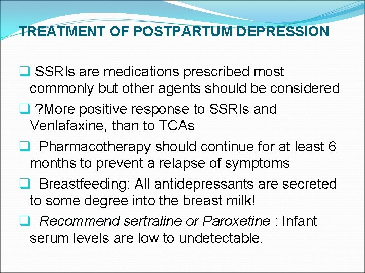 TREATMENT OF POSTPARTUM DEPRESSION q SSRIs are medications prescribed most commonly but other agents