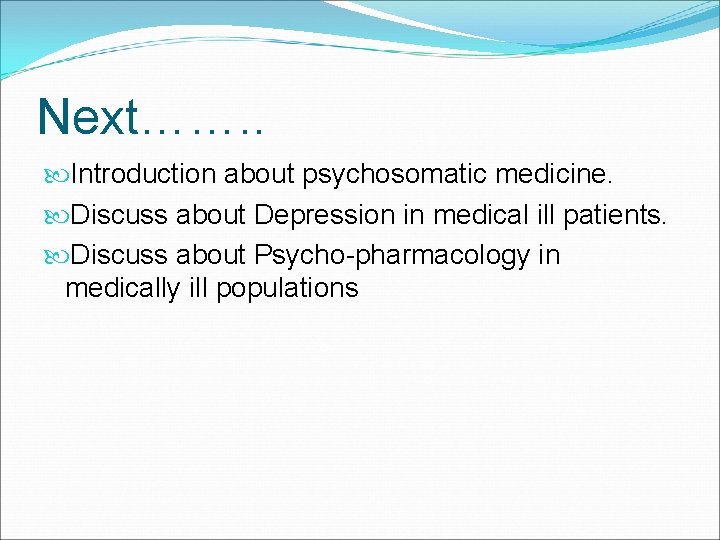 Next……. . Introduction about psychosomatic medicine. Discuss about Depression in medical ill patients. Discuss