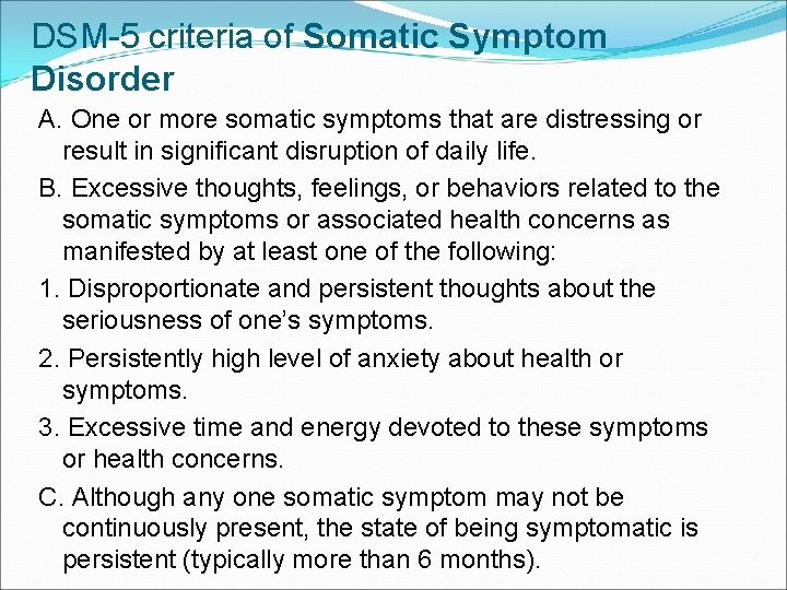 DSM-5 criteria of Somatic Symptom Disorder A. One or more somatic symptoms that are