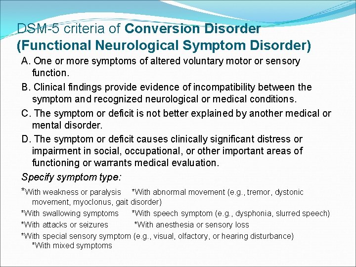 DSM-5 criteria of Conversion Disorder (Functional Neurological Symptom Disorder) A. One or more symptoms