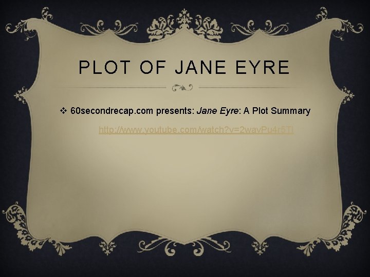 PLOT OF JANE EYRE v 60 secondrecap. com presents: Jane Eyre: A Plot Summary