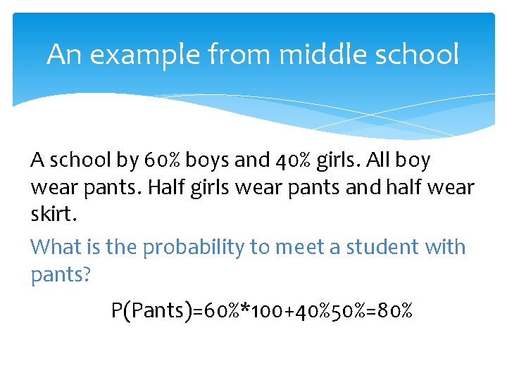 An example from middle school A school by 60% boys and 40% girls. All