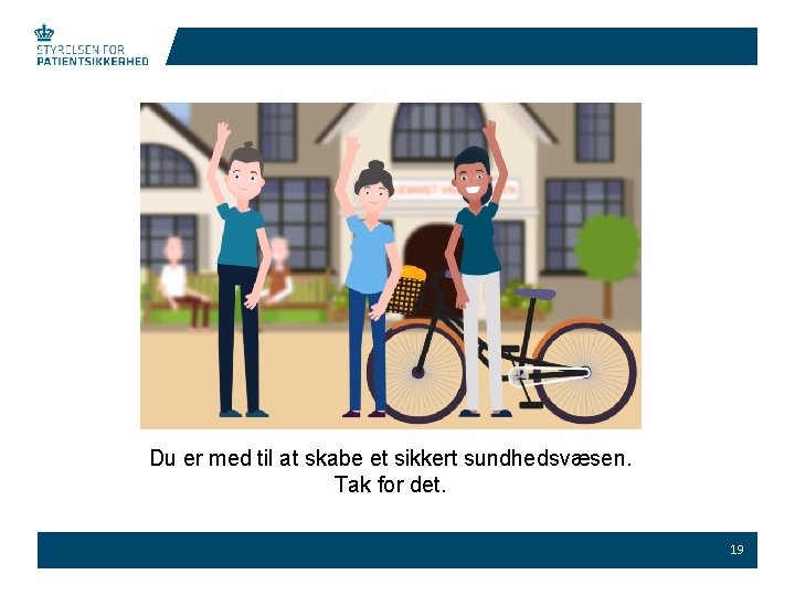 Du er med til at skabe et sikkert sundhedsvæsen. Tak for det. 19 