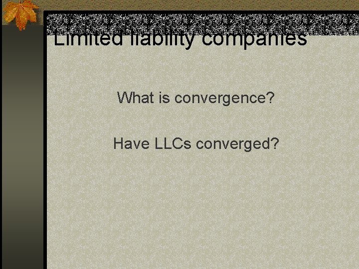 Limited liability companies What is convergence? Have LLCs converged? 