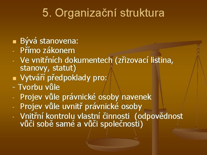 5. Organizační struktura Bývá stanovena: - Přímo zákonem - Ve vnitřních dokumentech (zřizovací listina,
