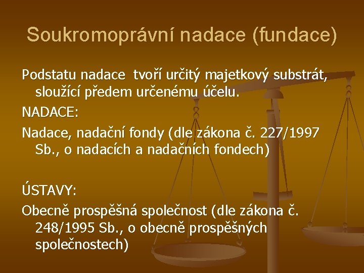 Soukromoprávní nadace (fundace) Podstatu nadace tvoří určitý majetkový substrát, sloužící předem určenému účelu. NADACE: