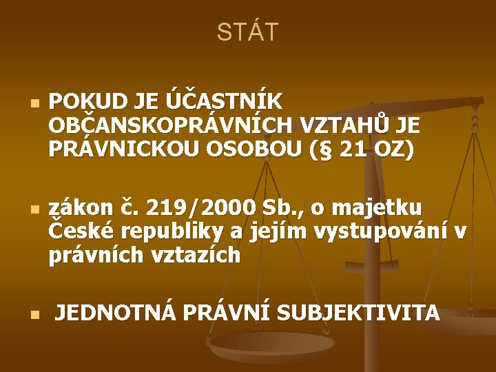 STÁT n POKUD JE ÚČASTNÍK OBČANSKOPRÁVNÍCH VZTAHŮ JE PRÁVNICKOU OSOBOU (§ 21 OZ) n