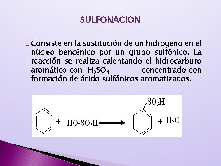 SULFONACION � Consiste en la sustitución de un hidrogeno en el núcleo bencénico por SULFONACION � Consiste en la sustitución de un hidrogeno en el núcleo bencénico por