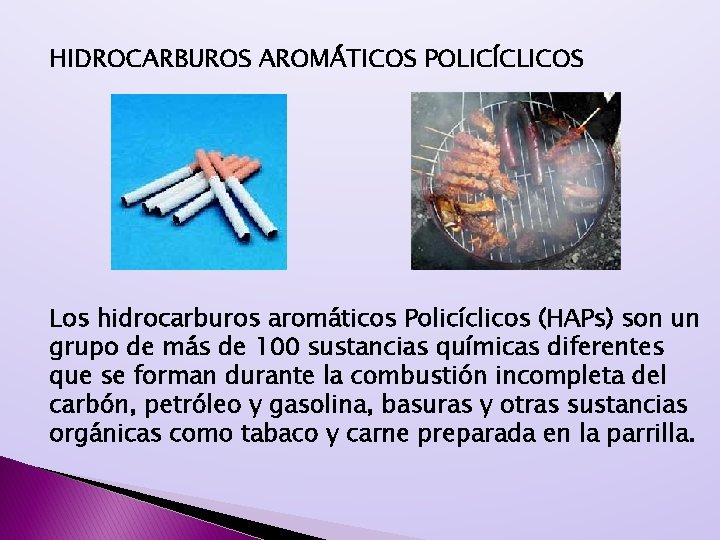 HIDROCARBUROS AROMÁTICOS POLICÍCLICOS Los hidrocarburos aromáticos Policíclicos (HAPs) son un grupo de más de HIDROCARBUROS AROMÁTICOS POLICÍCLICOS Los hidrocarburos aromáticos Policíclicos (HAPs) son un grupo de más de