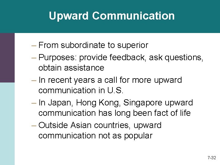 Upward Communication – From subordinate to superior – Purposes: provide feedback, ask questions, obtain