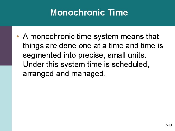 Monochronic Time • A monochronic time system means that things are done at a