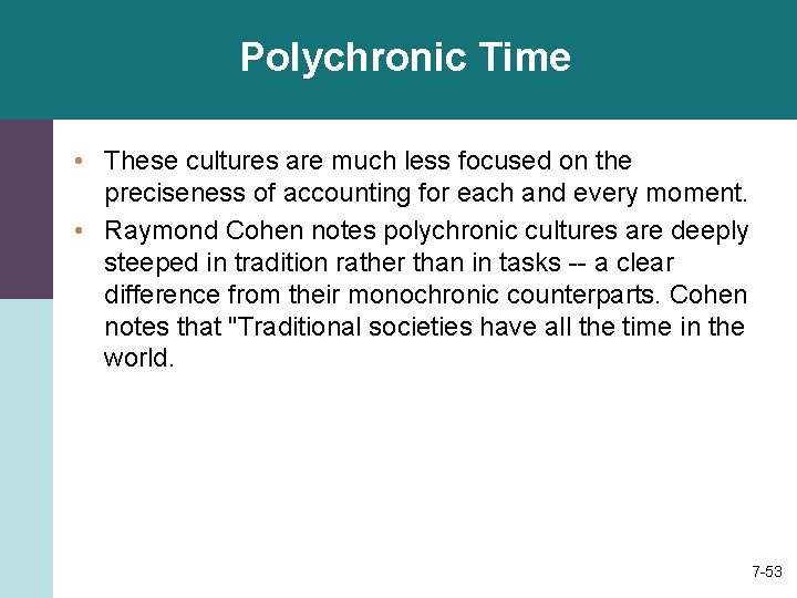 Polychronic Time • These cultures are much less focused on the preciseness of accounting