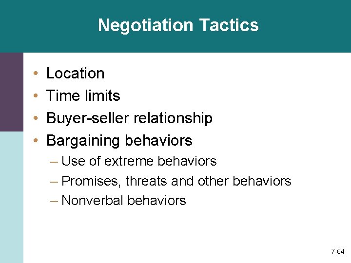 Negotiation Tactics • • Location Time limits Buyer-seller relationship Bargaining behaviors – Use of