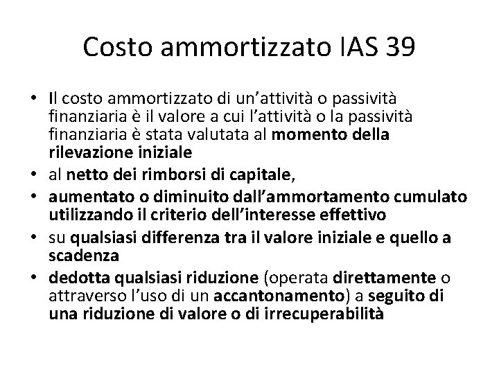 Costo ammortizzato IAS 39 • Il costo ammortizzato di un’attività o passività finanziaria è