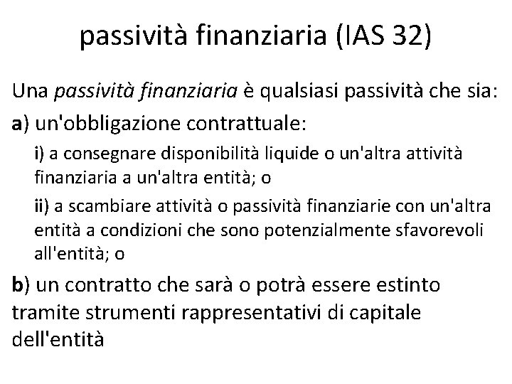 passività finanziaria (IAS 32) Una passività finanziaria è qualsiasi passività che sia: a) un'obbligazione