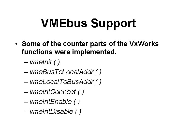 VMEbus Support • Some of the counter parts of the Vx. Works functions were