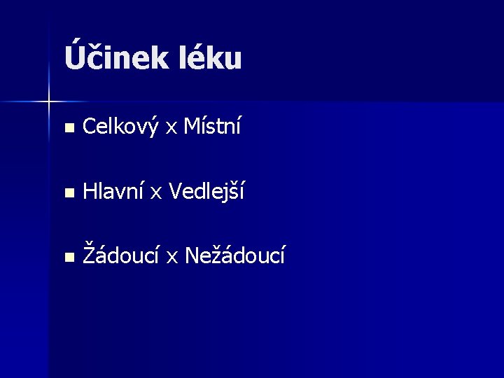 Účinek léku n Celkový x Místní n Hlavní x Vedlejší n Žádoucí x Nežádoucí