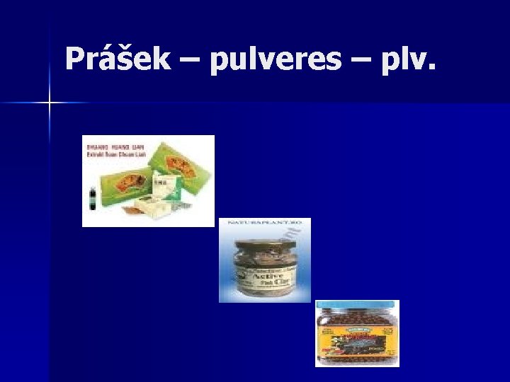 Prášek – pulveres – plv. 