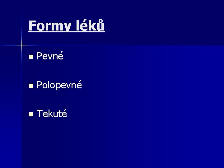 Formy léků n Pevné n Polopevné n Tekuté 
