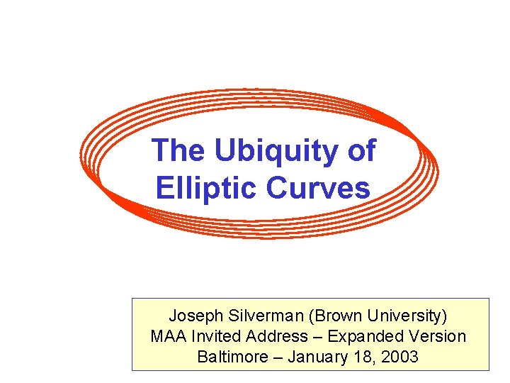 The Ubiquity of Elliptic Curves Joseph Silverman (Brown University) MAA Invited Address – Expanded