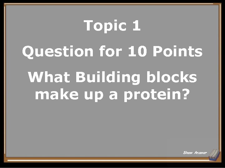 Topic 1 Question for 10 Points What Building blocks make up a protein? Show