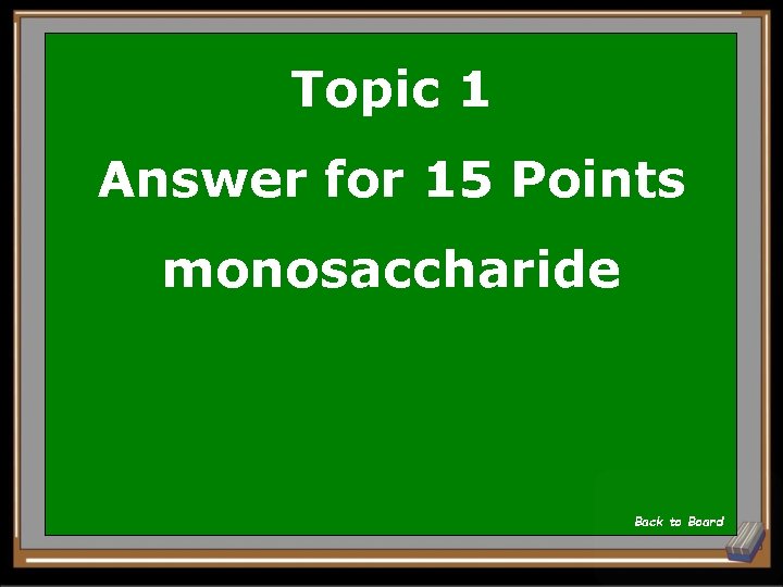 Topic 1 Answer for 15 Points monosaccharide Back to Board 