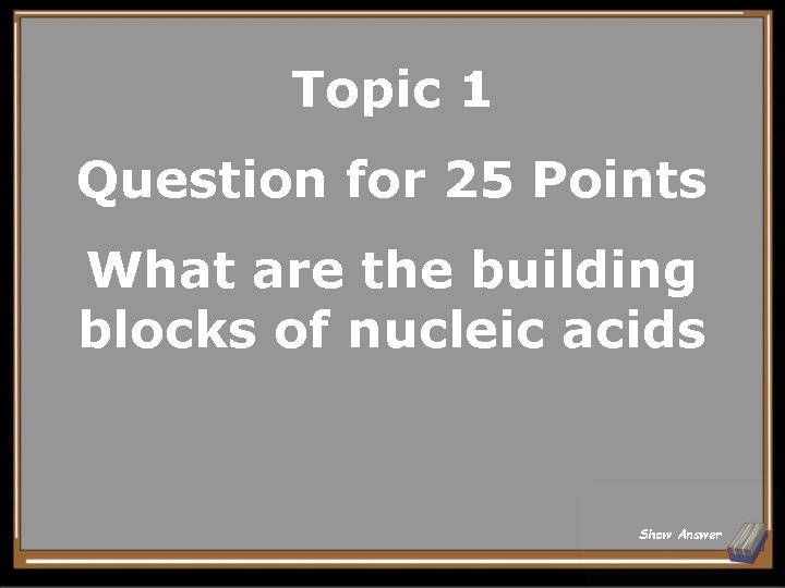 Topic 1 Question for 25 Points What are the building blocks of nucleic acids