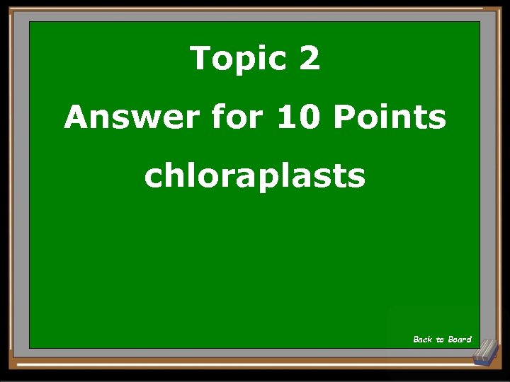 Topic 2 Answer for 10 Points chloraplasts Back to Board 