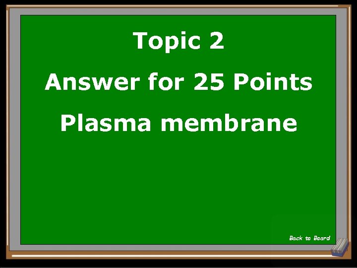 Topic 2 Answer for 25 Points Plasma membrane Back to Board 