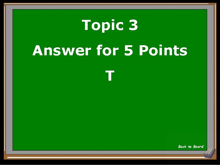 Topic 3 Answer for 5 Points T Back to Board 