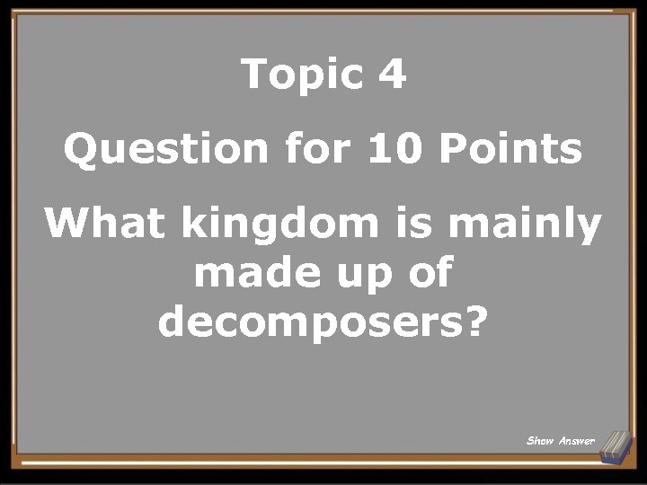 Topic 4 Question for 10 Points What kingdom is mainly made up of decomposers?