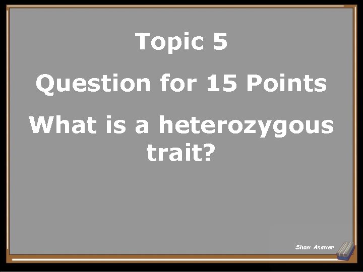 Topic 5 Question for 15 Points What is a heterozygous trait? Show Answer 